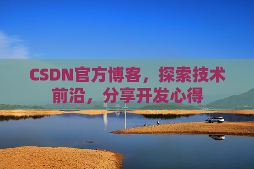CSDN官方博客,探索技术前沿,分享开发心得